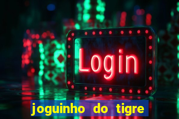 joguinho do tigre para ganhar dinheiro